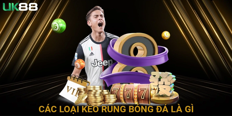 Các Loại Kèo Rung Bóng Đá Là Gì