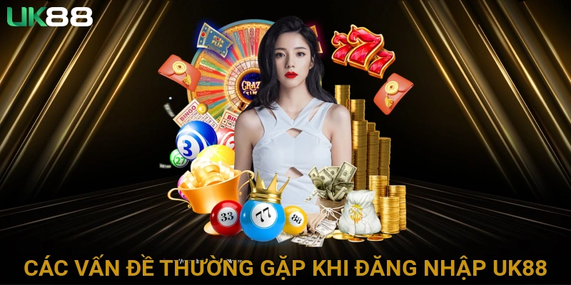 Các Vấn Đề Thường Gặp Khi Đăng Nhập UK88 và Cách Giải Quyết