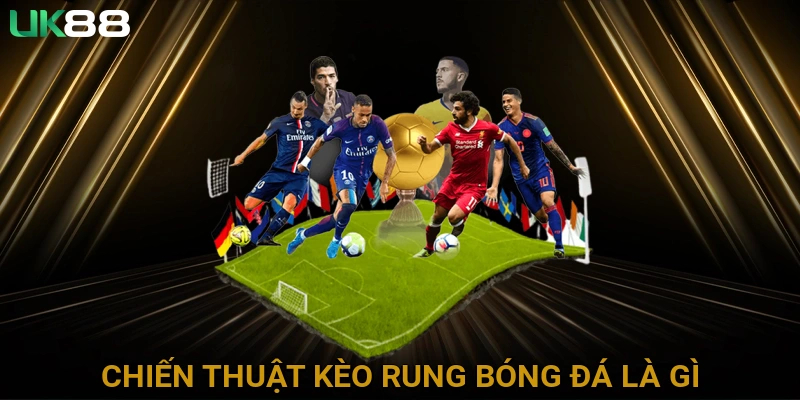 Chiến Thuật Kèo Rung Bóng Đá Là Gì