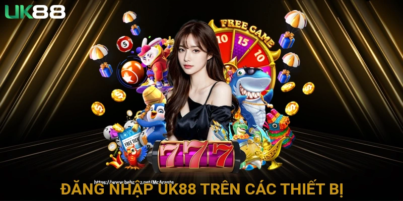 Đăng Nhập UK88 Trên Các Thiết Bị Khác Nhau