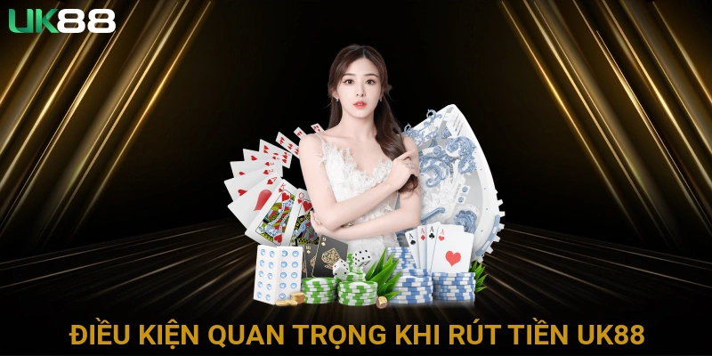 Điều Kiện Quan Trọng Khi Rút Tiền Tại UK88