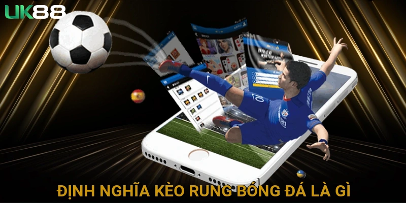 Định Nghĩa Kèo Rung Bóng Đá Là Gì