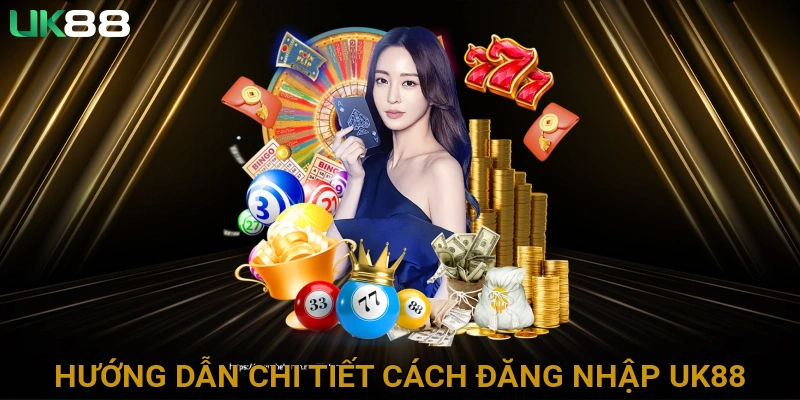 Hướng Dẫn Chi Tiết Cách Đăng Nhập UK88