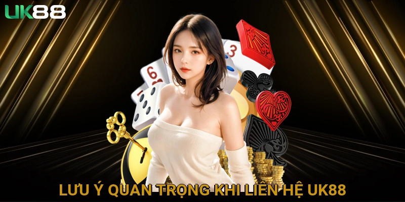 Lưu ý quan trọng khi liên hệ UK88