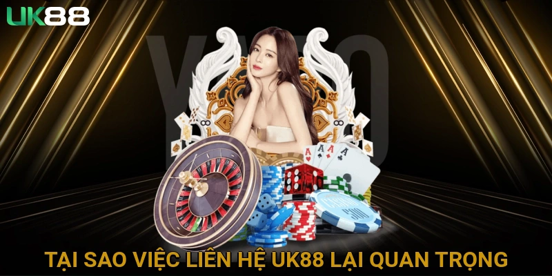 Tại sao việc liên hệ UK88 lại quan trọng?
