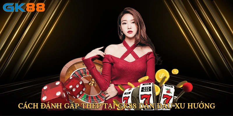 cach-danh-gap-thep-tai-gk88-dan-dau-xu-huong-2