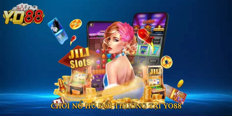 Chơi nổ hũ đổi thưởng tại Yo88 mở ra thế giới giải trí đỉnh cao